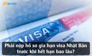 Phải nộp hồ sơ gia hạn visa Nhật Bản trước khi hết hạn bao lâu?