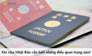 Xin visa Nhật Bản cần biết những điều quan trọng nào?