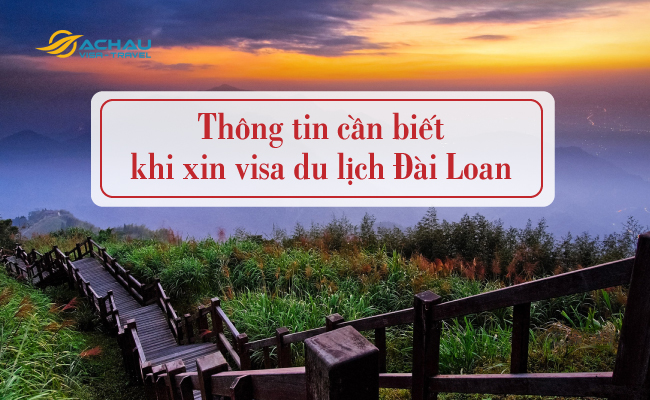 1. Thông tin cần biết khi xin visa du lịch Đài Loan lần đầu cho công dân Việt Nam