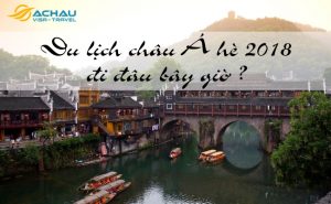 Du lịch châu Á hè 2018 đi đâu bây giờ?