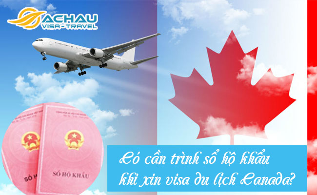 Thủ tục xin visa du lịch Canada có cần trình sổ hộ khẩu không?