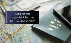 Trường hợp nào xin visa du lịch Đài Loan không cần BHYT và BHXH