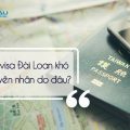 Giải đáp visa Đài Loan: Xin visa Đài Loan ngày càng khó, nguyên nhân do đâu?﻿