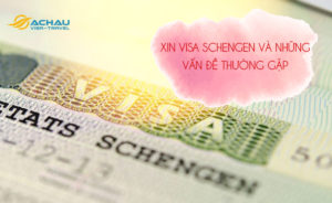 Xin visa Schengen và những vấn đề thường gặp