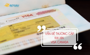 Vấn đề thường gặp khi xin visa du lịch Canada